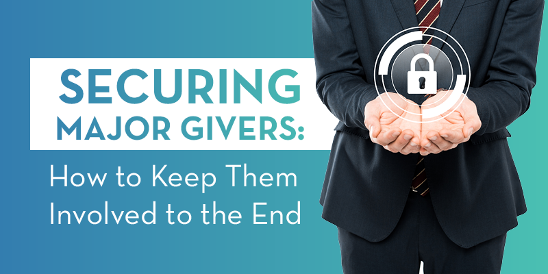 Securing Major Givers: How to Keep Them Involved to the End 